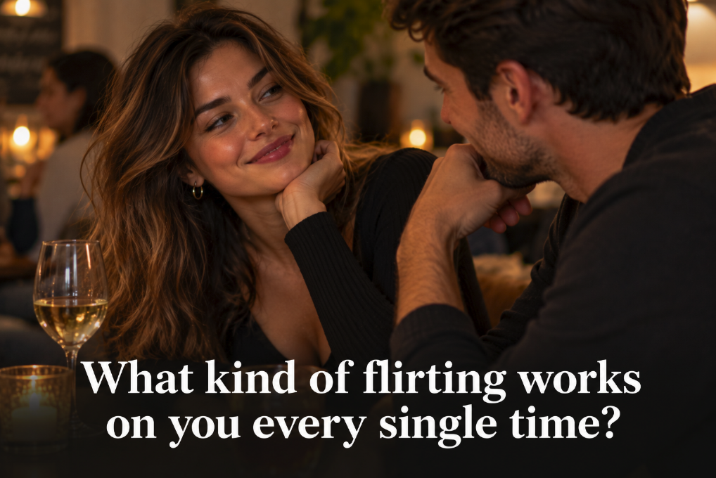 What Kind of Flirting Works on You Every Single Time?