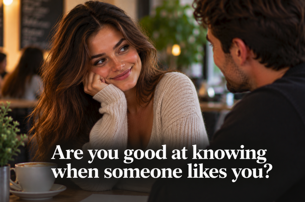 Are You Good at Knowing When Someone Likes You?