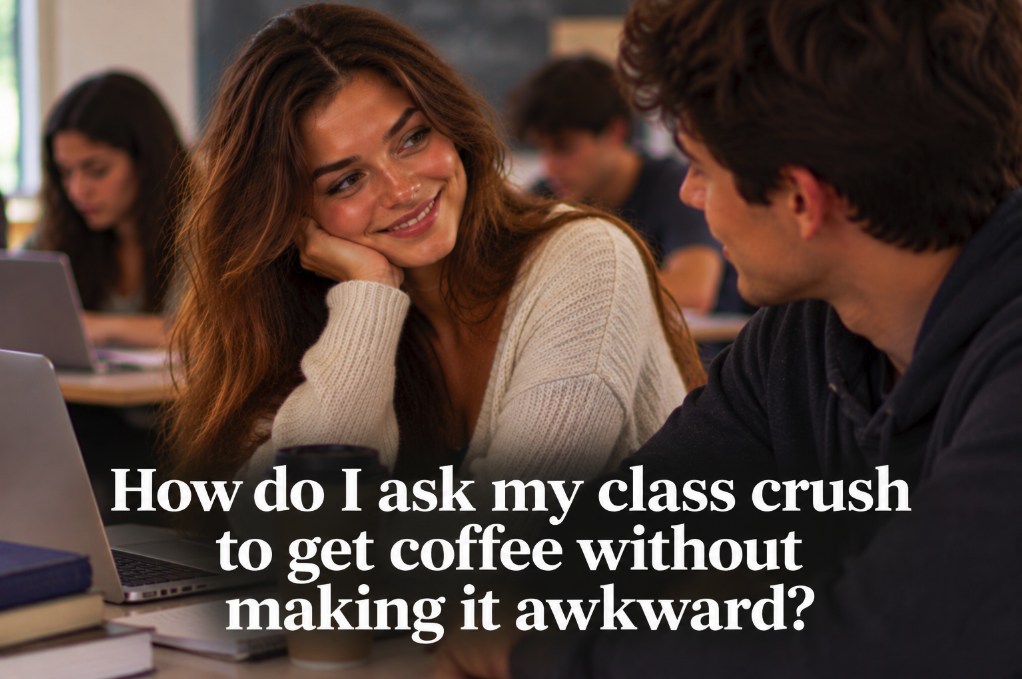 How Do I Ask My Class Crush to Get Coffee Without Making It Awkward?