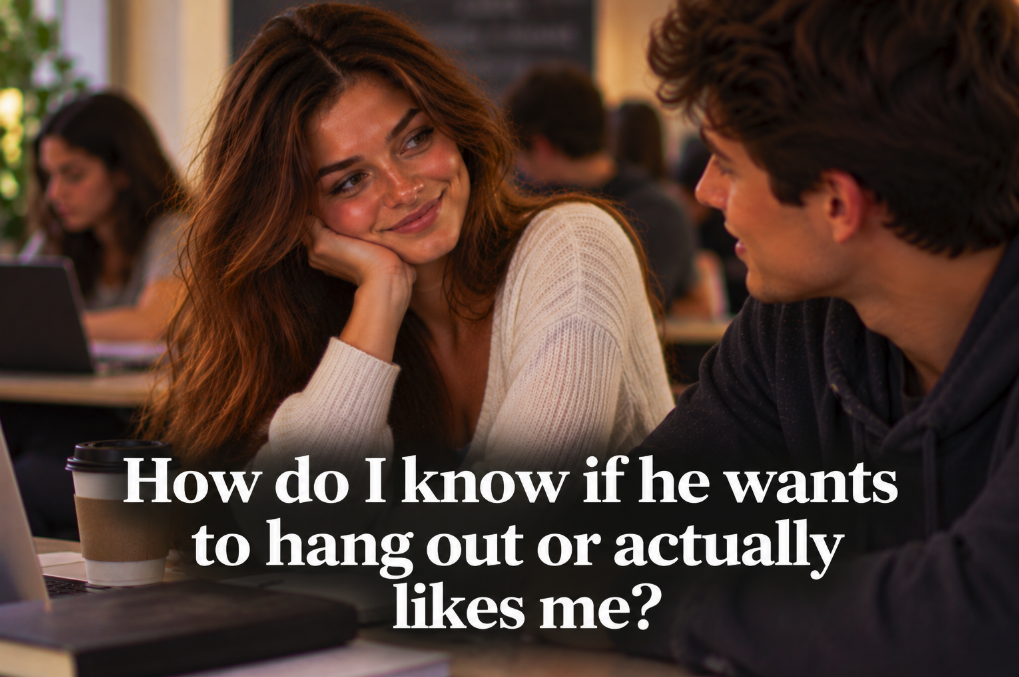 How Do I Know If He Wants to Hang Out or Actually Likes Me?